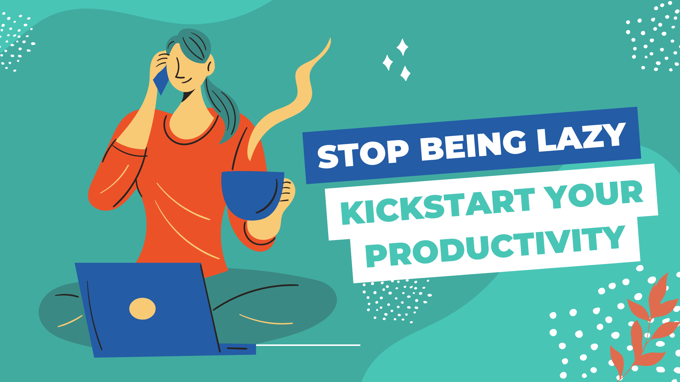 How to Stop Being Lazy: Kickstart Your Productivity