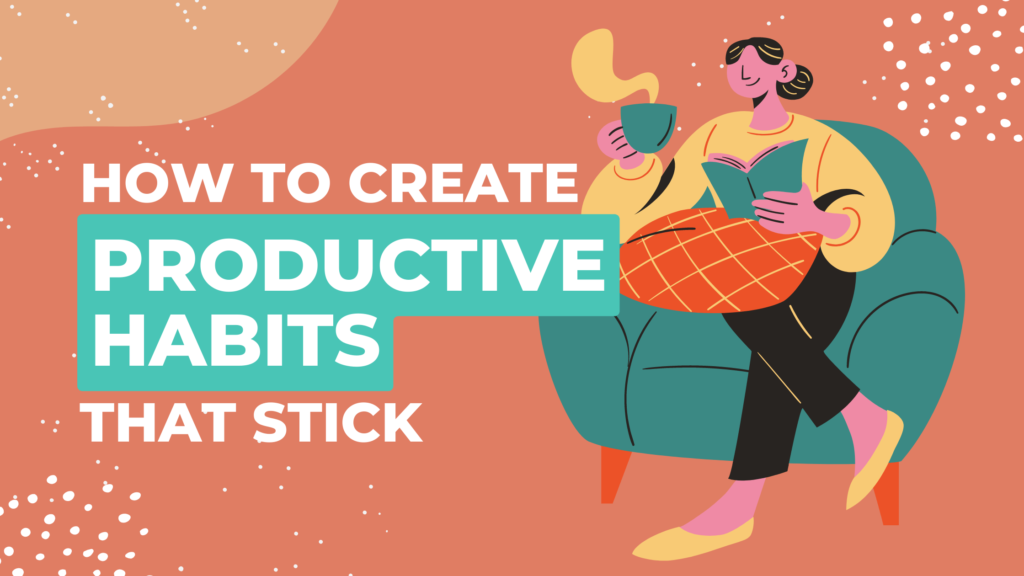 Learn how to create productive habits that stick with these powerful tips.