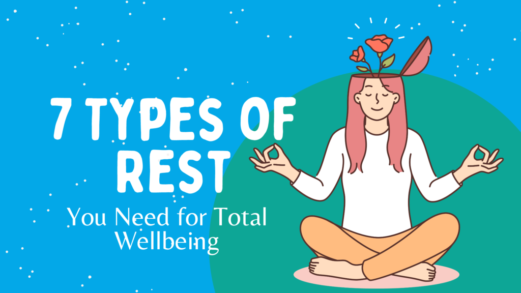 7 Types of Rest You Need for Total Wellbeing